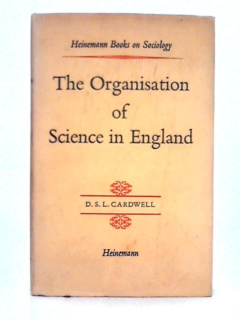 The Organisation of Science in England, a Retrospect By D S L Cardwell