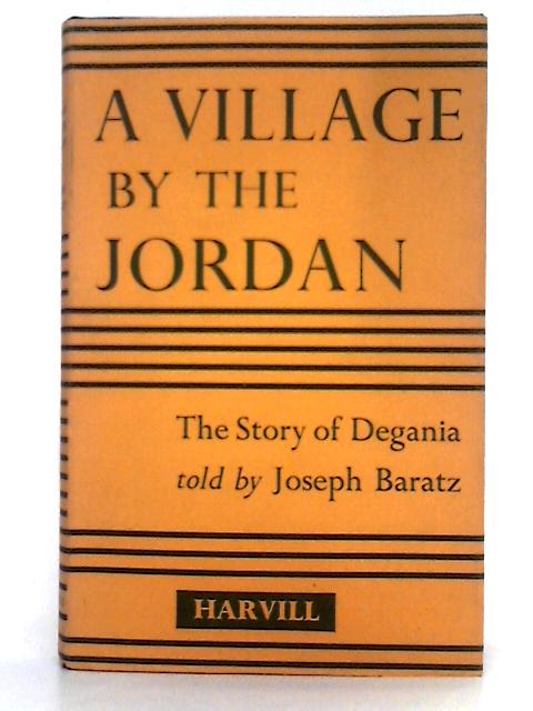 A Village by the Jordan; the Story of Degania By Joseph Baratz