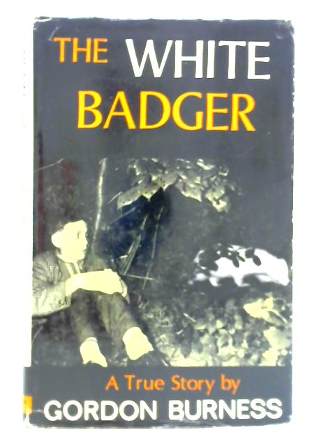 The White Badger: A True Story By Gordon Burness
