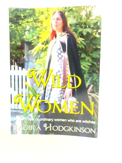 Wild Women: Modern Tale of Ordinary Women who are Witches par Moira Hodgkinson