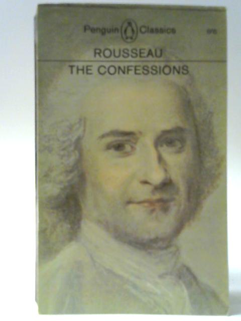 The Confessions of Jean-Jacques Rousseau By Jean Jacques Rousseau