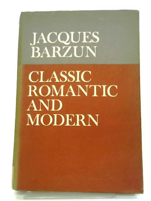 Classic, Romantic And Modern By Jacques Barzun