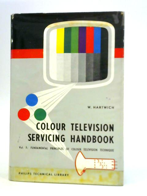 Colour Television Servicing Handbook Vol.1 Fundamental Principles of Colour Television Technique By W.Hartwich
