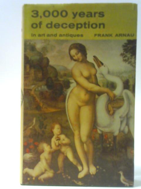 Three Thousand Years of Deception in Art and Antiques By Frank Arnau