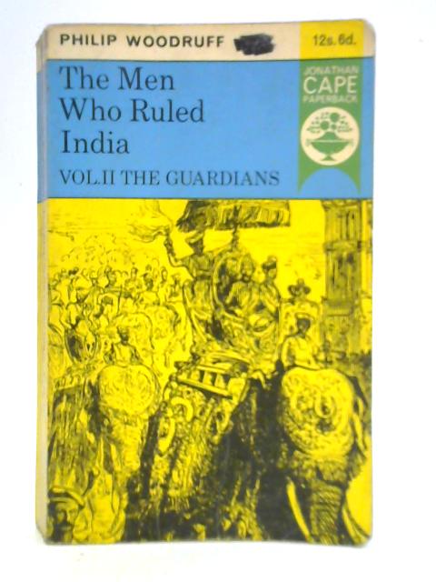 The Men Who Ruled India: The Guardians - Vol. II By Philip Woodruff
