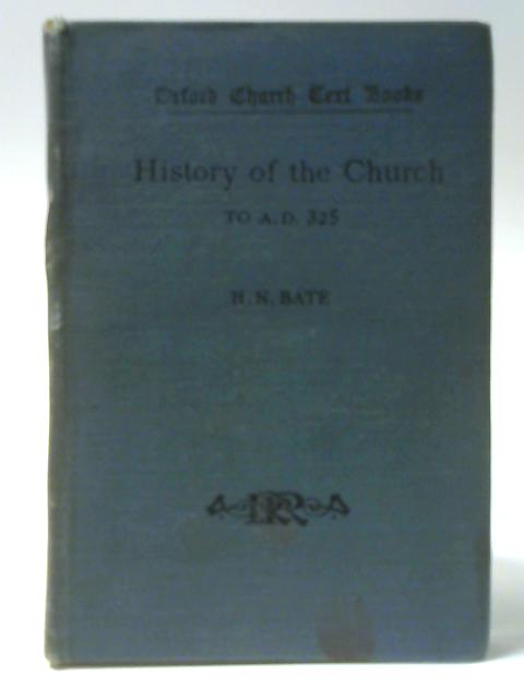 History of the Church to A.D. 325 von H N Bate