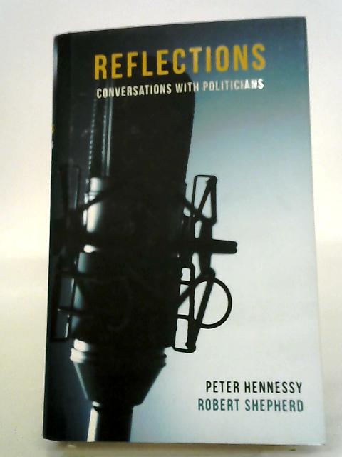 Reflections: Interviews with Politicians: Conversations with Politicians (Haus Curiosities) By Peter Hennessy