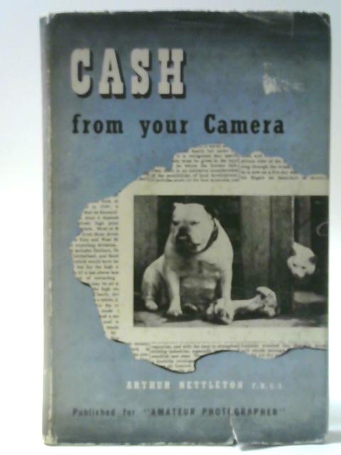 Cash From Your Camera: How To Sell Snapshots To The Press von Arthur Nettleton