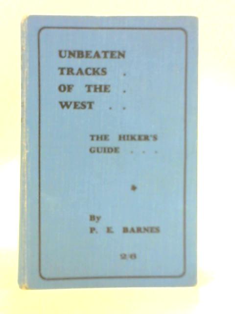 Unbeaten Tracks of the West: The Hiker's Guide By P. E. Barnes