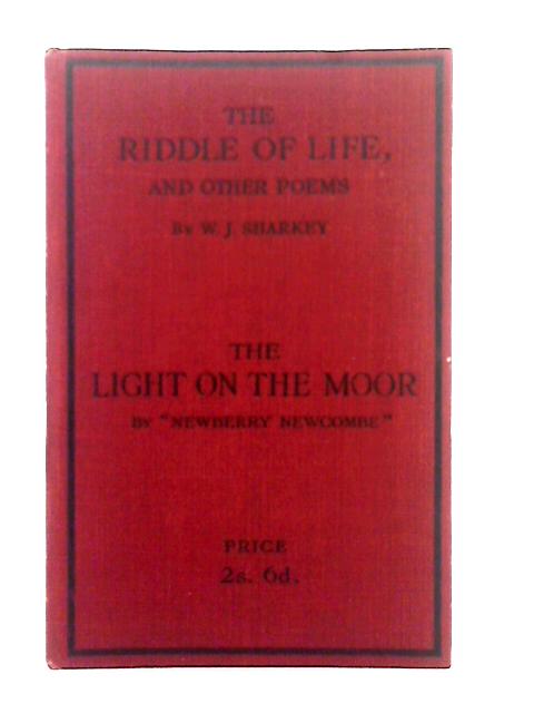 The Riddle of Life and Other Poems, and, The Light on the Moor By W.J. Sharkey, Newberry Newcombe