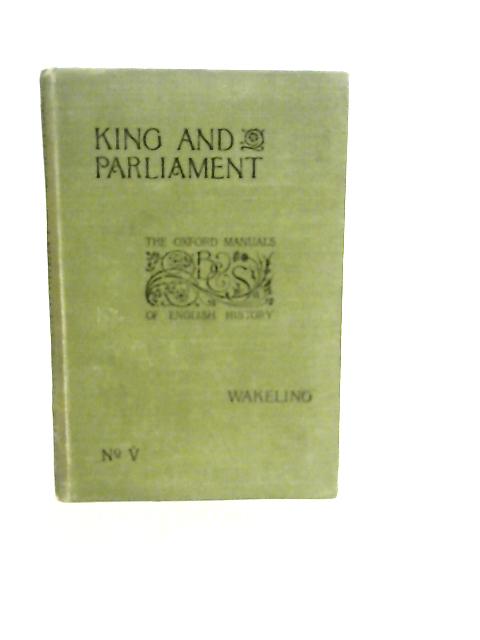 King and Parliament (The Oxford Manuals of English History: No.V) By G.H. Wakeling