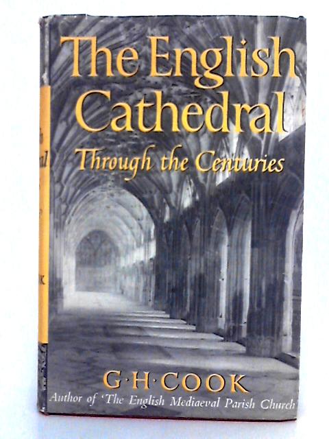 The English Cathedral, Through the Centuries By G.H. Cook