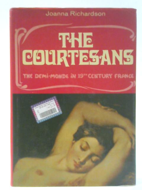 The Courtesans. The Demi-Monde In Nineteenth-Century France By Joanna Richardson