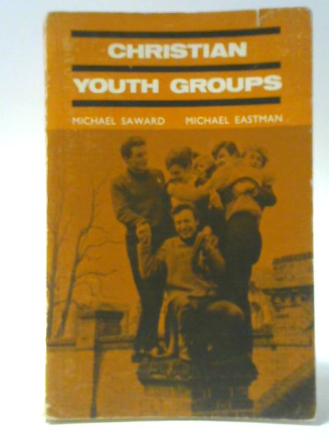 Christian Youth Groups By Michael Saward and Michael Eastman