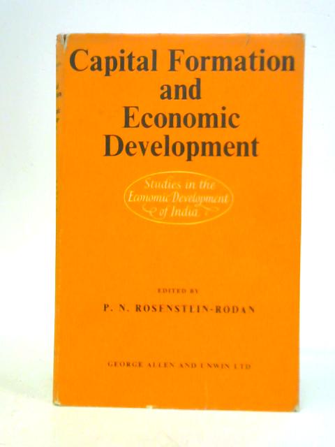 Capital Formation and Economic Development By P.N.Rosenstein-Rodan (Ed.)