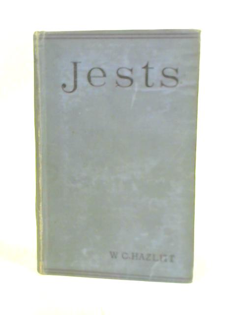 Jests, New and Old, Containing Anecdotes of Celebrities, Living and Deceased, Many of Which Have Never Before Been Published By W.Carew Hazlitt