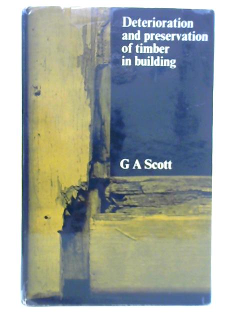 Deterioration and Preservation of Timber in Building By G. A. Scott