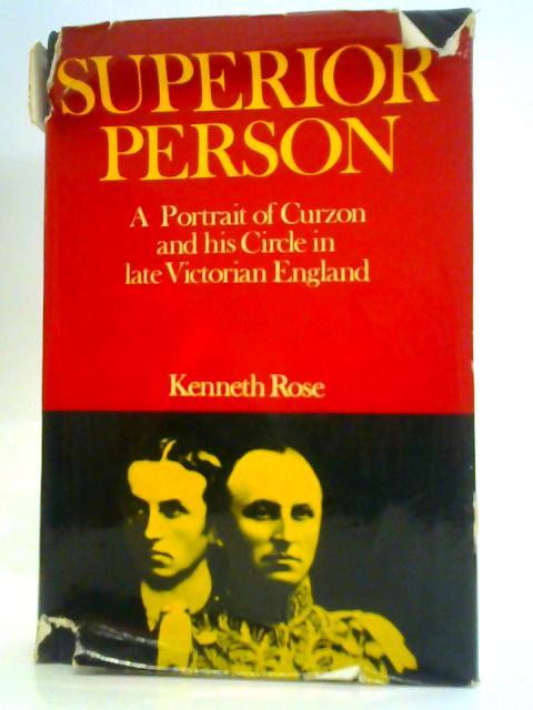 Superior Person: A Portrait of Curzon and His Circle in Late Victorian England. By Kenneth Rose