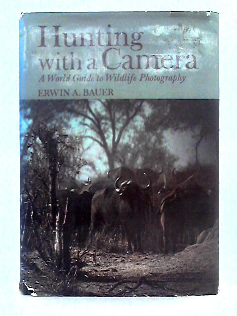 Hunting With a Camera, a World Guide to Wildlife Photography By Erwin A. Bauer