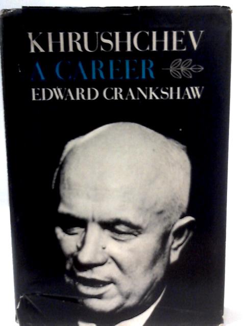 Khrushchev - A Career By Edward Crankshaw