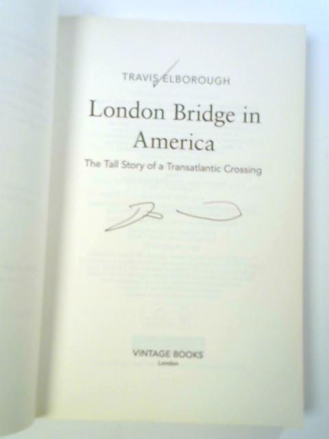 London Bridge in America: The Tall Story of a Transatlantic Crossing By Travis Elborough