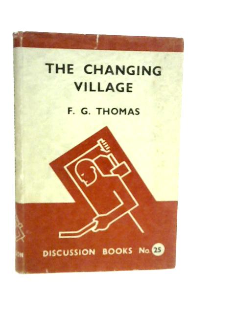 The Changing Village : An Essay on Rural Reconstruction By F.G.Thomas