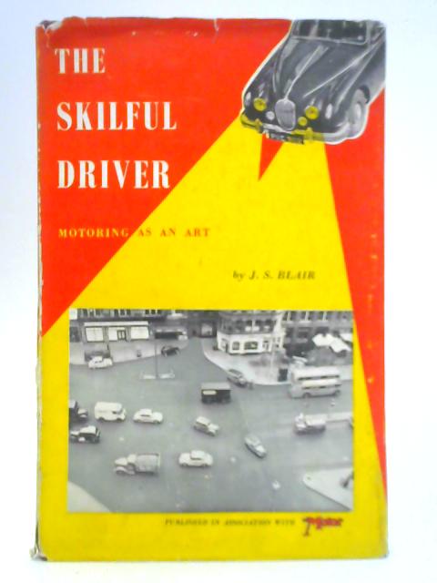 The Skilful Driver: Motoring as an Art By J. S. Blair