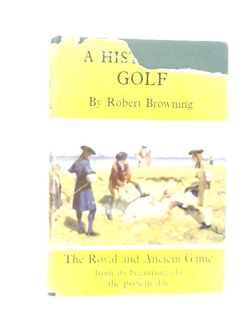 A History of Golf: The Royal and Ancient Game von R.Browning