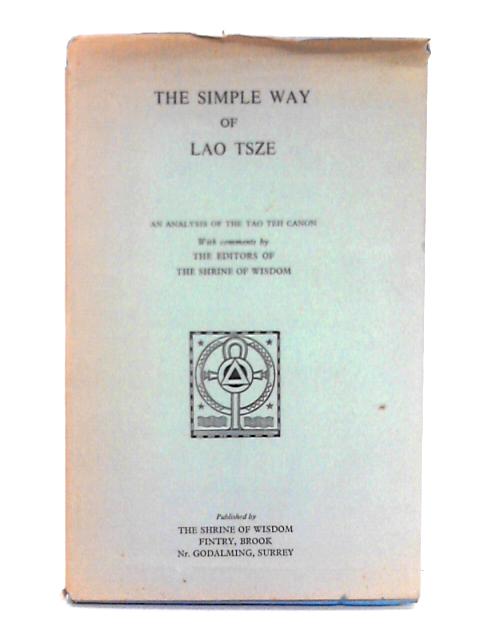 The Simple Way of Lao Tsze; An Analysis of the Tao-Teh Canon By Editors of the Shrine of Wisdom