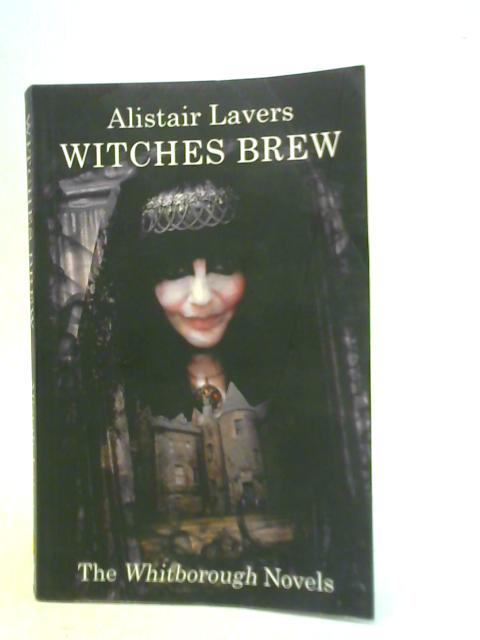 Witches Brew: The Whitborough Novels By Alistair Lavers