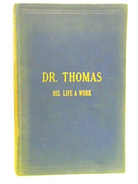 Dr Thomas: His Life and Work (Born 1805-died 1871): a Biography Illustrative of the Process by Which the System of Truth Revealed in the Bible Has Been Recovered in Modern Times von Robert Roberts