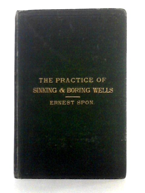 The Present Practice of Sinking and Boring Wells, with Geological Considerations and Examples of Wells Executed (Water Supply) By Ernest Spon