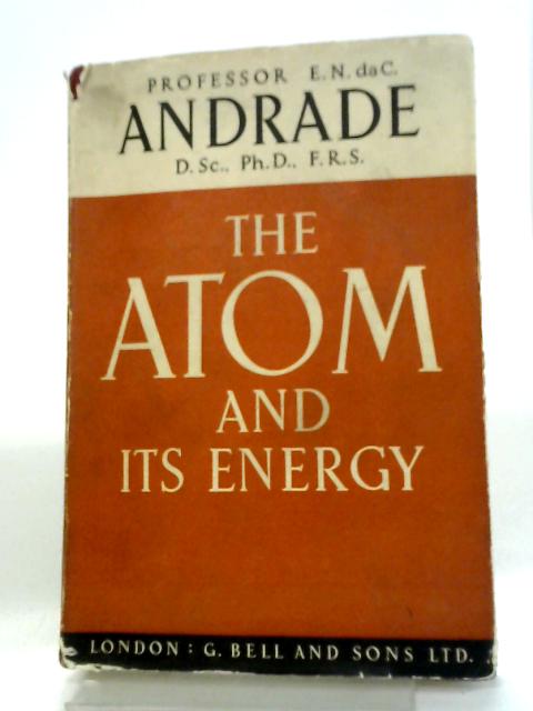 The Atom and Its Energy By E N Da C Andrade