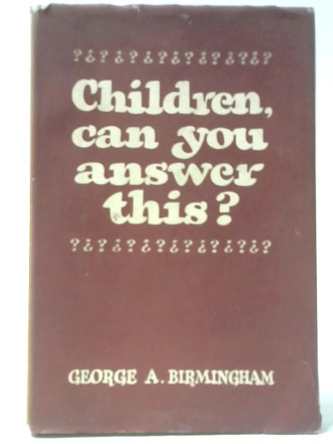 Children, Can You Answer This? By George A. Birmingham