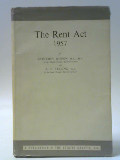 The Rent Act 1957 By Geoffrey Rippon and A E Telling