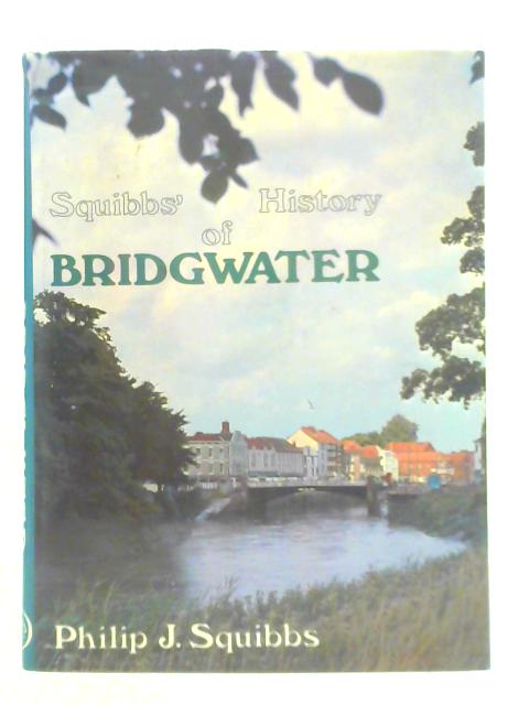 History of Bridgwater By Philip James Squibbs