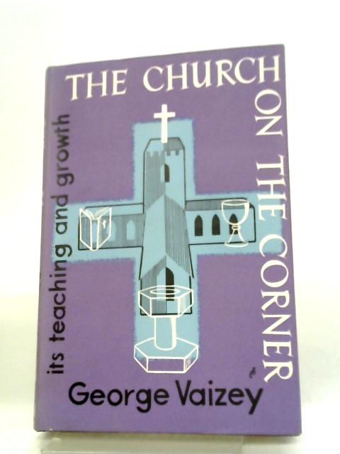 The Church on the Corner: Its Teaching and Growth By George Vaizey