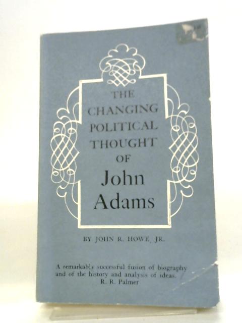 The Changing Political Thought Of John Adams. By John R Howe