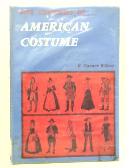 Five Centuries Of American Costume By R. Turner Wilcox