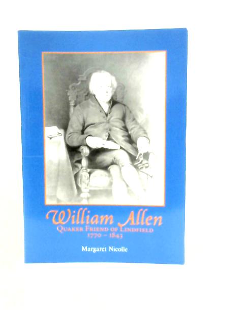 William Allen, Quaker Friend of Lindfield 1770-1843 By M.Nicolle