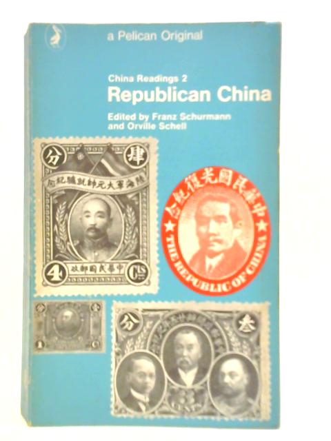 Republican China: Nationalism, War and the Rise of Communism 1911 to 1949 von Franz Schurmann & Orville Schell (Eds.)