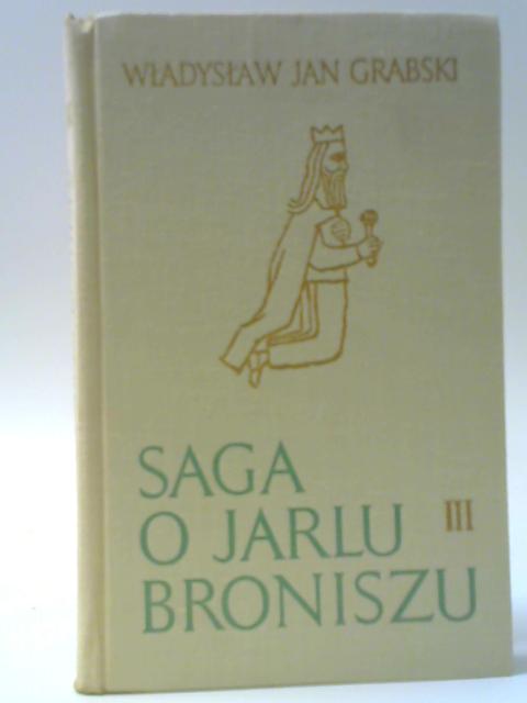 Saga o Jarlu Broniszu - Czesc Trzecia By Wladyslaw Jan Grabski