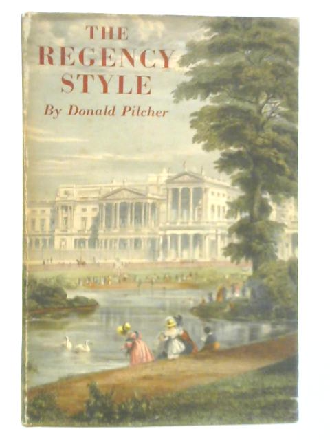 The Regency Style: 1800 to 1830 By Donald Pilcher