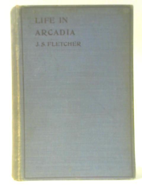 Life In Arcadia von J. S. Fletcher