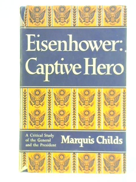 Eisenhower: Captive Hero By Marquis Childs