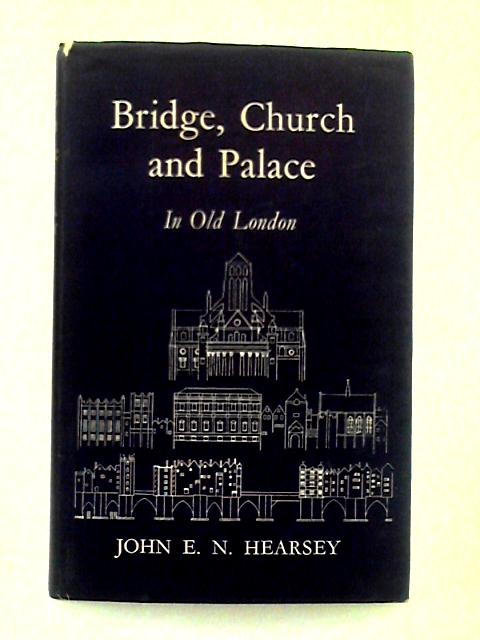 Bridge, Church and Palace in Old London von John E.N. Hearsey