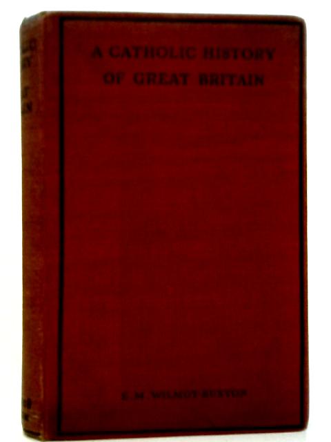 A Catholic History of Great Britain By E M Wilmot-Buxton