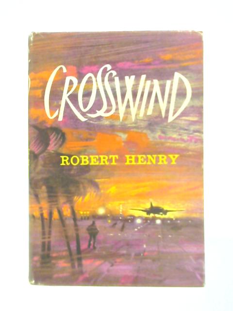 Crosswind - A Novel By Robert Henry