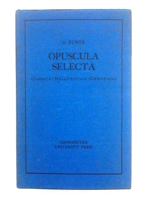Opuscula Selecta; Classica, Hellenistica Christiana By Gunther Zuntz