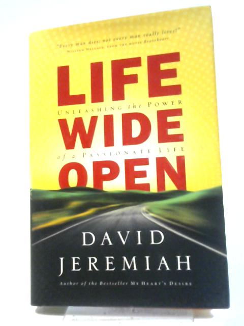 Life Wide Open: Unleashing The Power of a Passionate Life By David Jeremiah